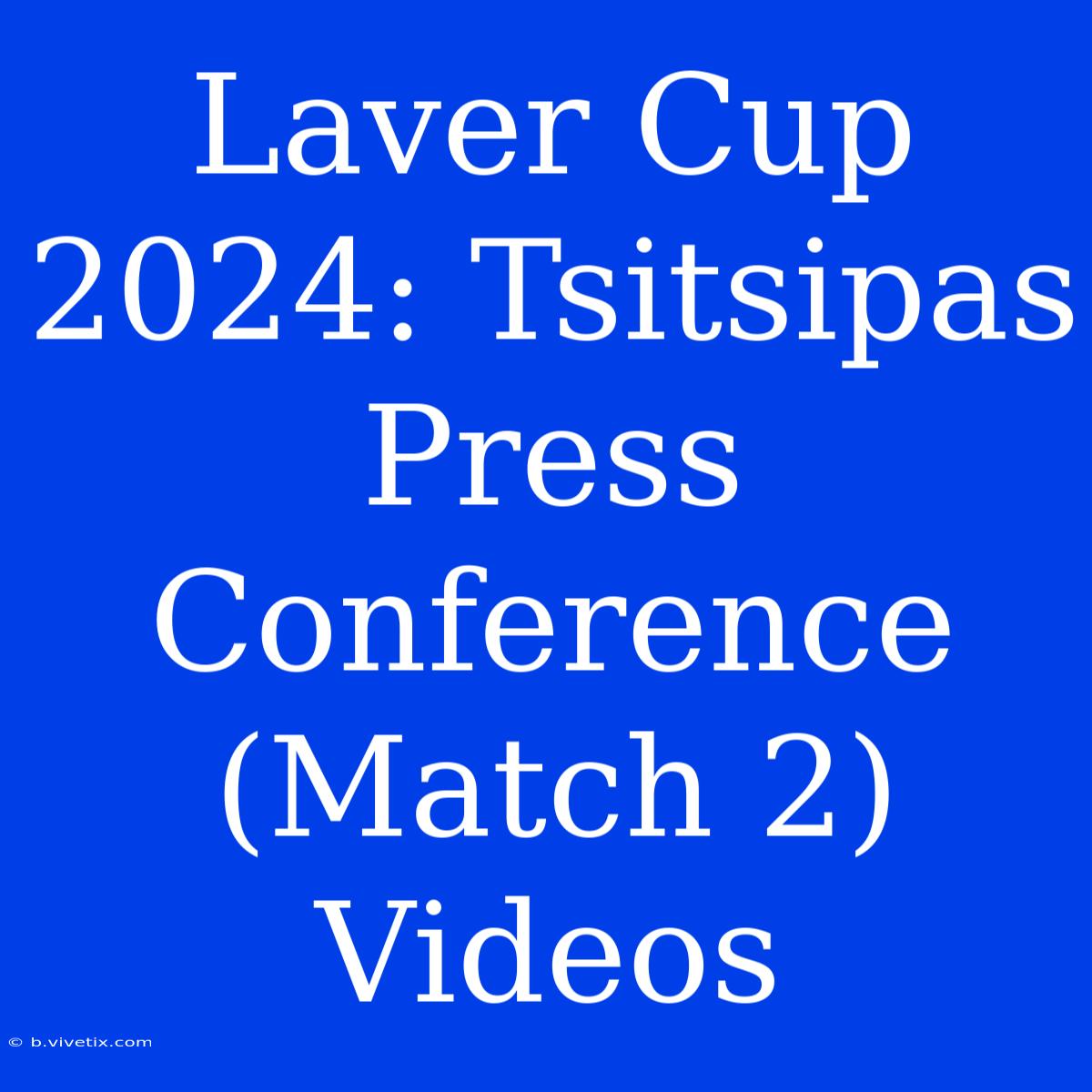 Laver Cup 2024: Tsitsipas Press Conference (Match 2) Videos 