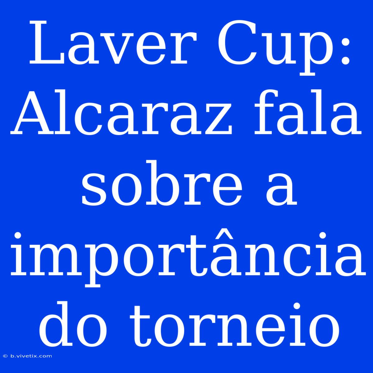 Laver Cup: Alcaraz Fala Sobre A Importância Do Torneio 