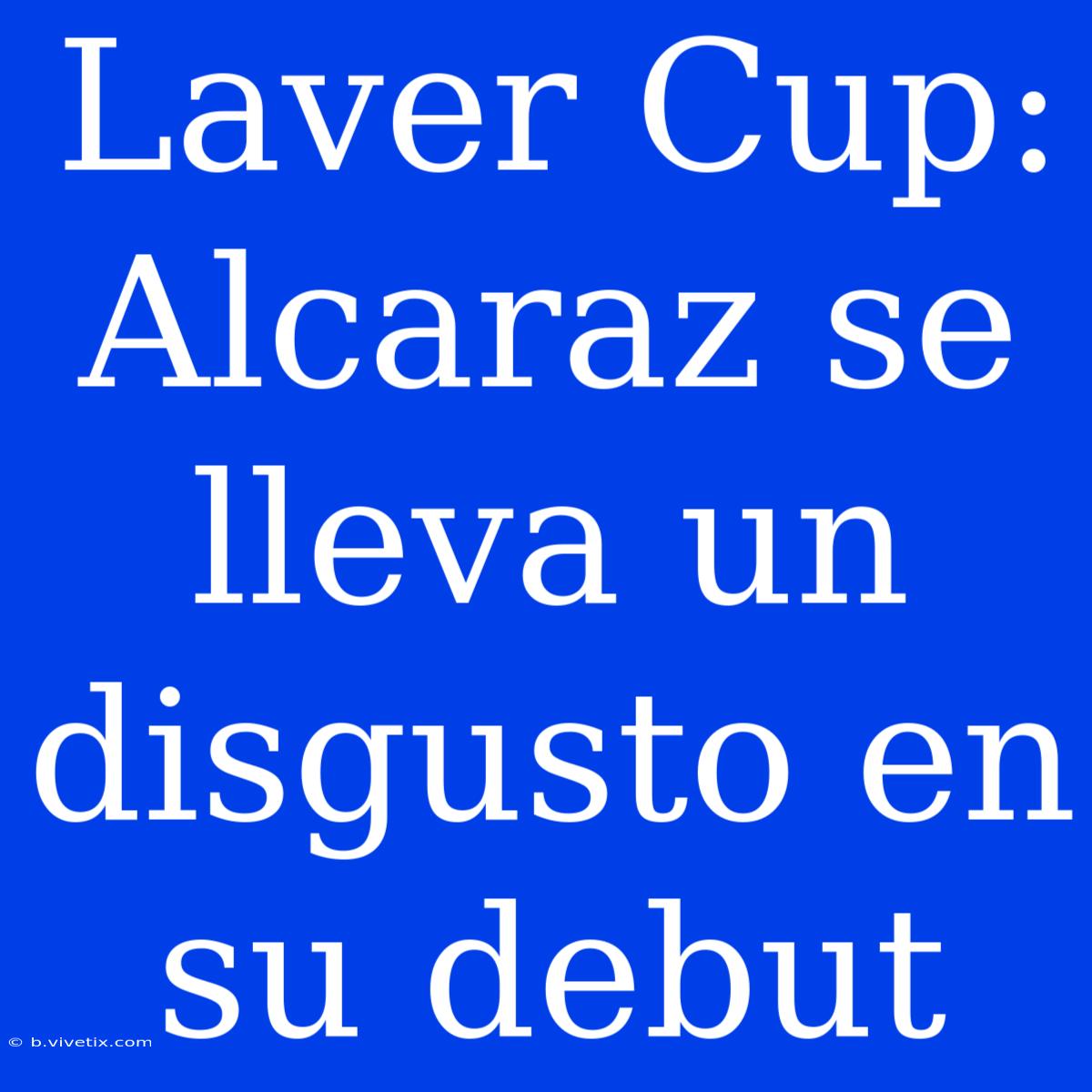 Laver Cup: Alcaraz Se Lleva Un Disgusto En Su Debut