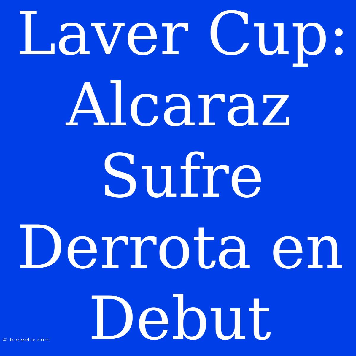 Laver Cup: Alcaraz Sufre Derrota En Debut