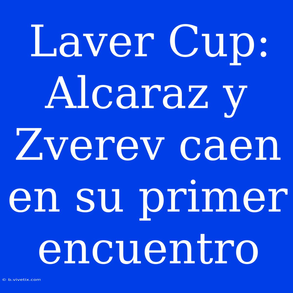 Laver Cup: Alcaraz Y Zverev Caen En Su Primer Encuentro 