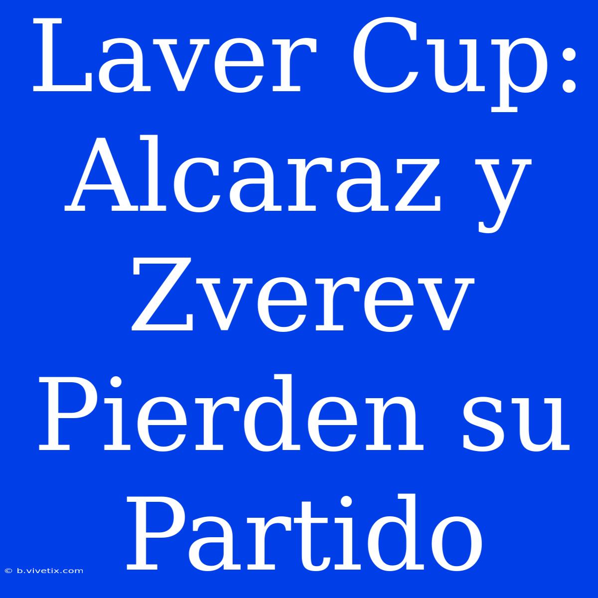 Laver Cup: Alcaraz Y Zverev Pierden Su Partido