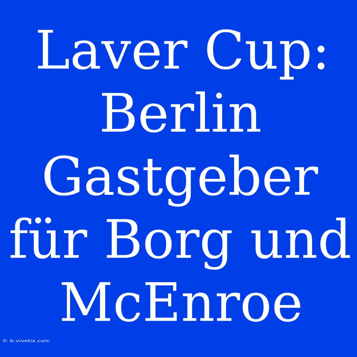 Laver Cup: Berlin Gastgeber Für Borg Und McEnroe