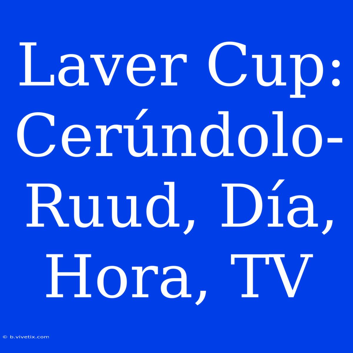 Laver Cup: Cerúndolo-Ruud, Día, Hora, TV 