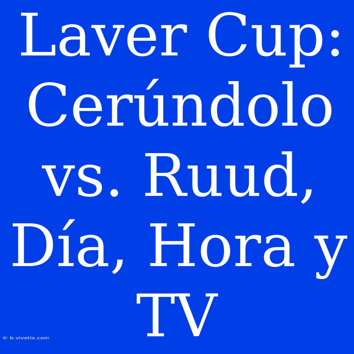 Laver Cup: Cerúndolo Vs. Ruud, Día, Hora Y TV