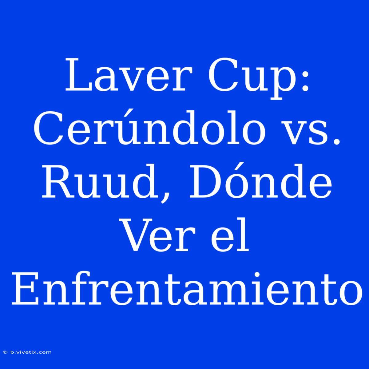 Laver Cup: Cerúndolo Vs. Ruud, Dónde Ver El Enfrentamiento 