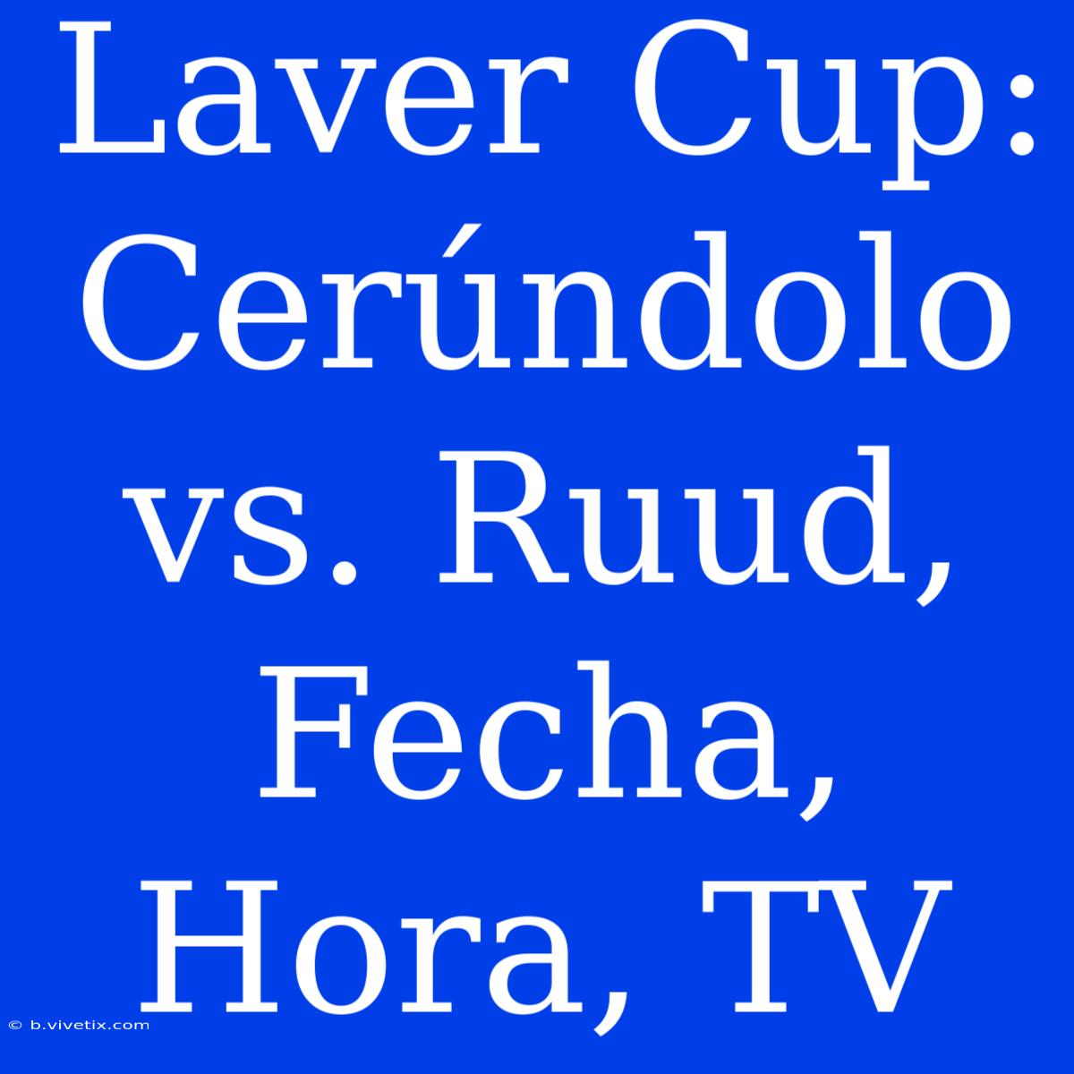 Laver Cup: Cerúndolo Vs. Ruud, Fecha, Hora, TV