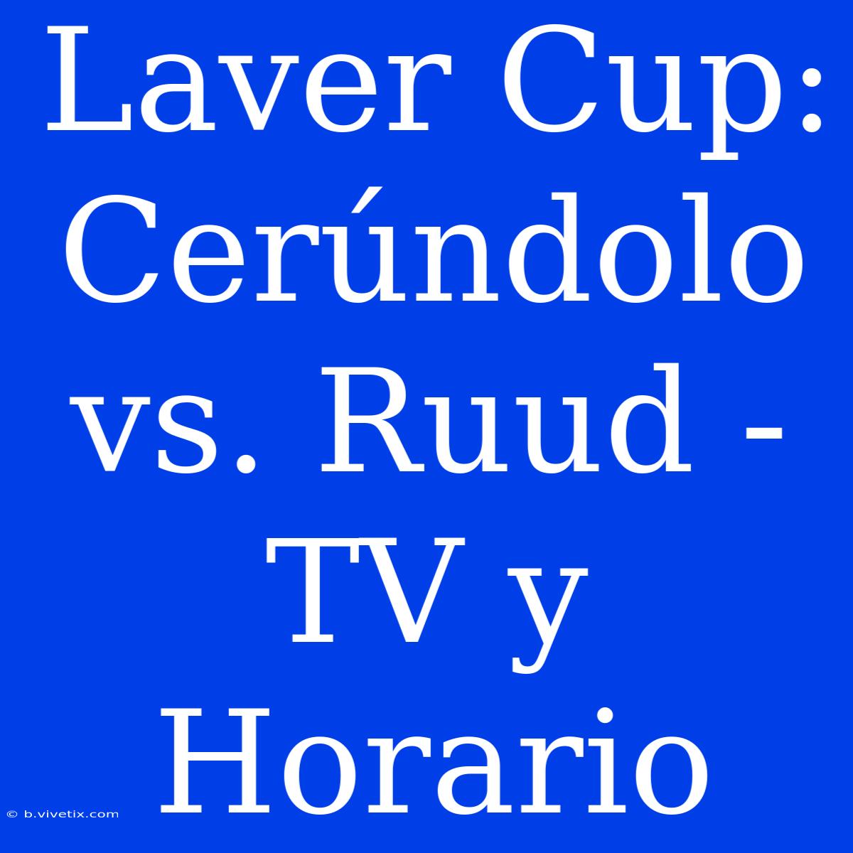 Laver Cup: Cerúndolo Vs. Ruud - TV Y Horario