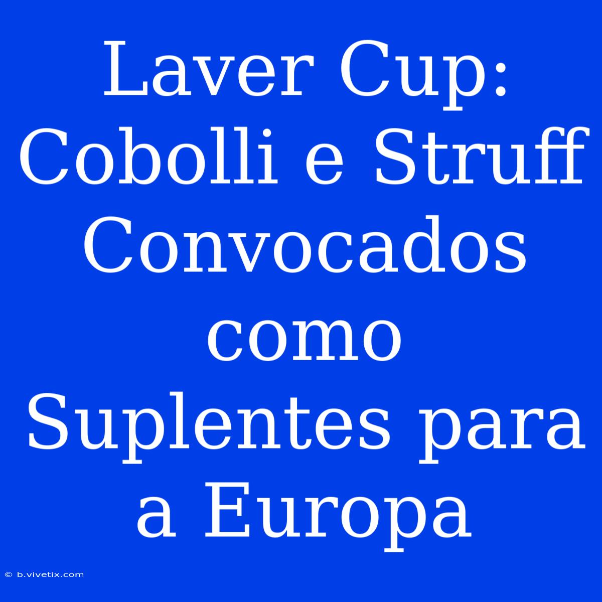 Laver Cup: Cobolli E Struff Convocados Como Suplentes Para A Europa