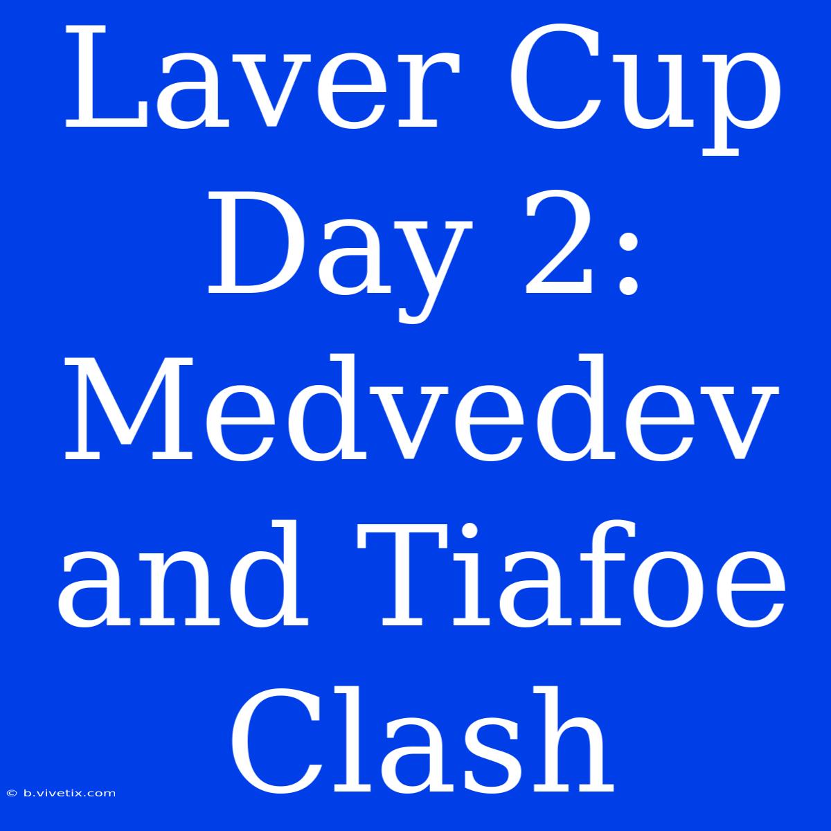 Laver Cup Day 2: Medvedev And Tiafoe Clash