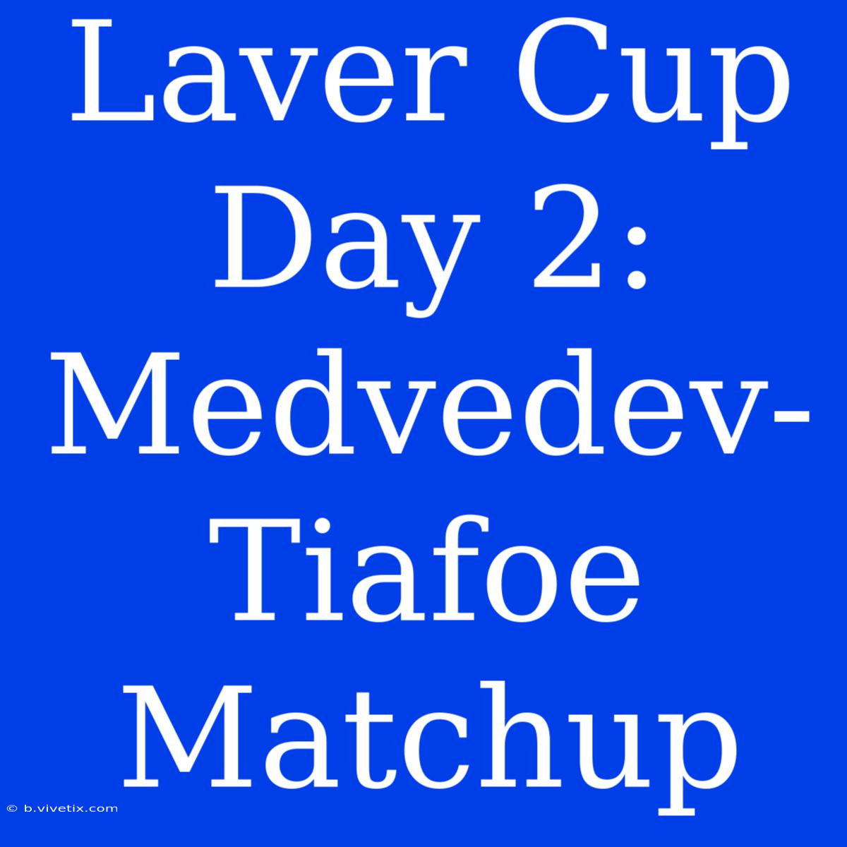 Laver Cup Day 2: Medvedev-Tiafoe Matchup