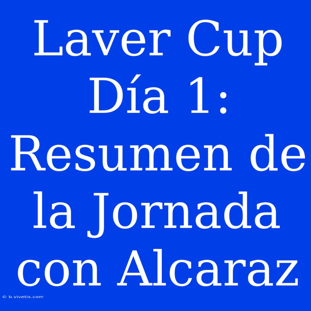 Laver Cup Día 1: Resumen De La Jornada Con Alcaraz