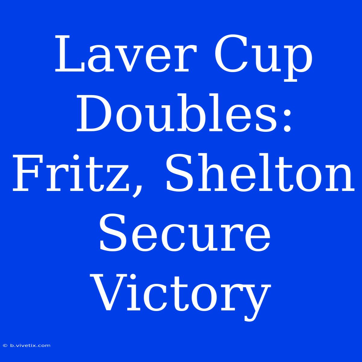 Laver Cup Doubles: Fritz, Shelton Secure Victory