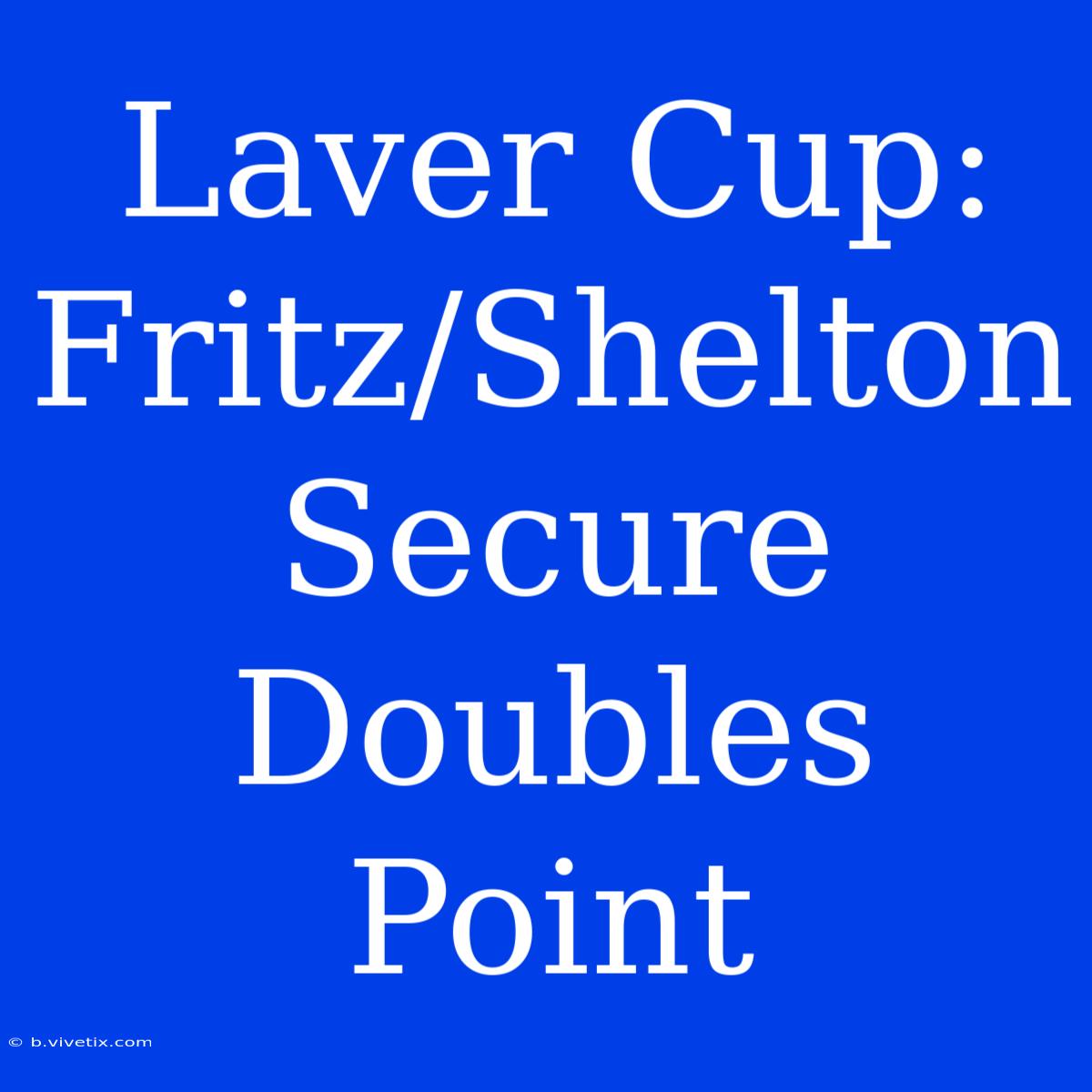 Laver Cup: Fritz/Shelton Secure Doubles Point 