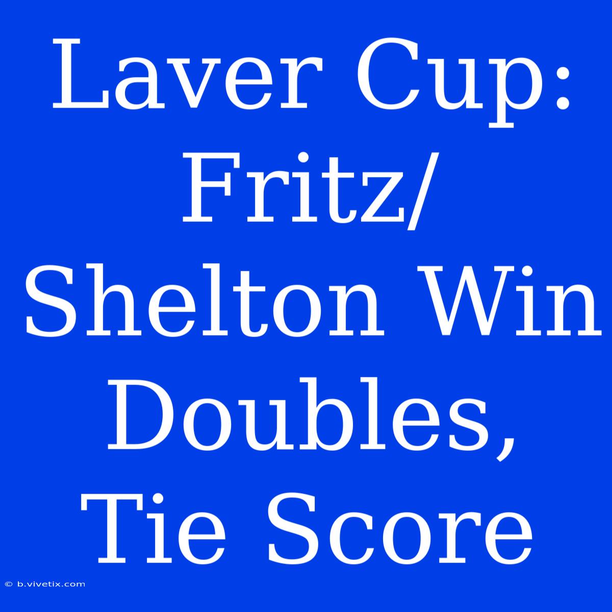 Laver Cup: Fritz/Shelton Win Doubles, Tie Score