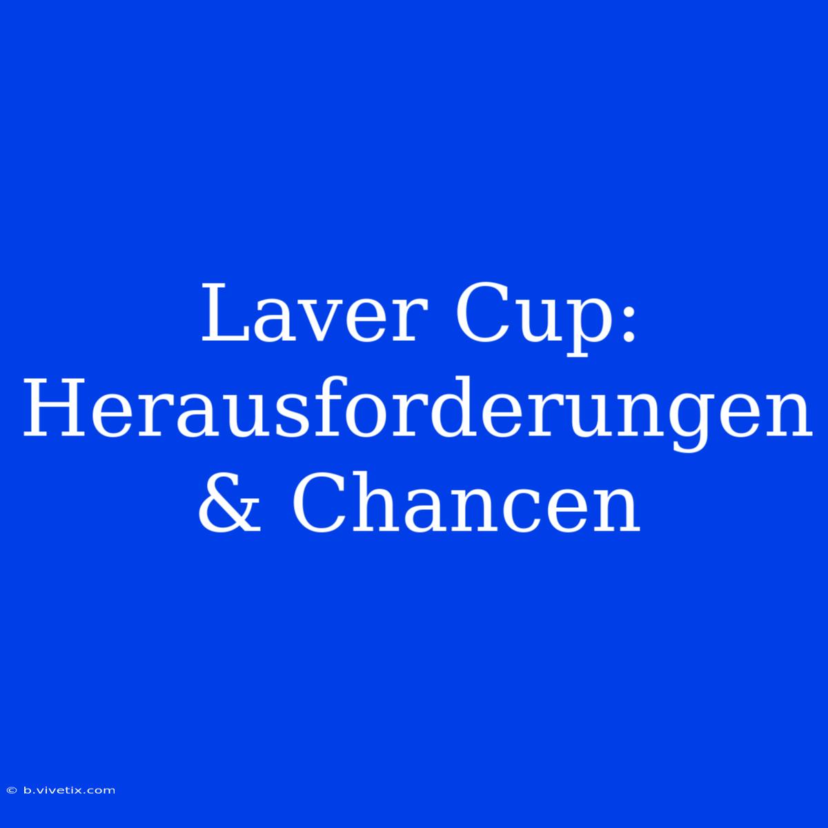 Laver Cup: Herausforderungen & Chancen