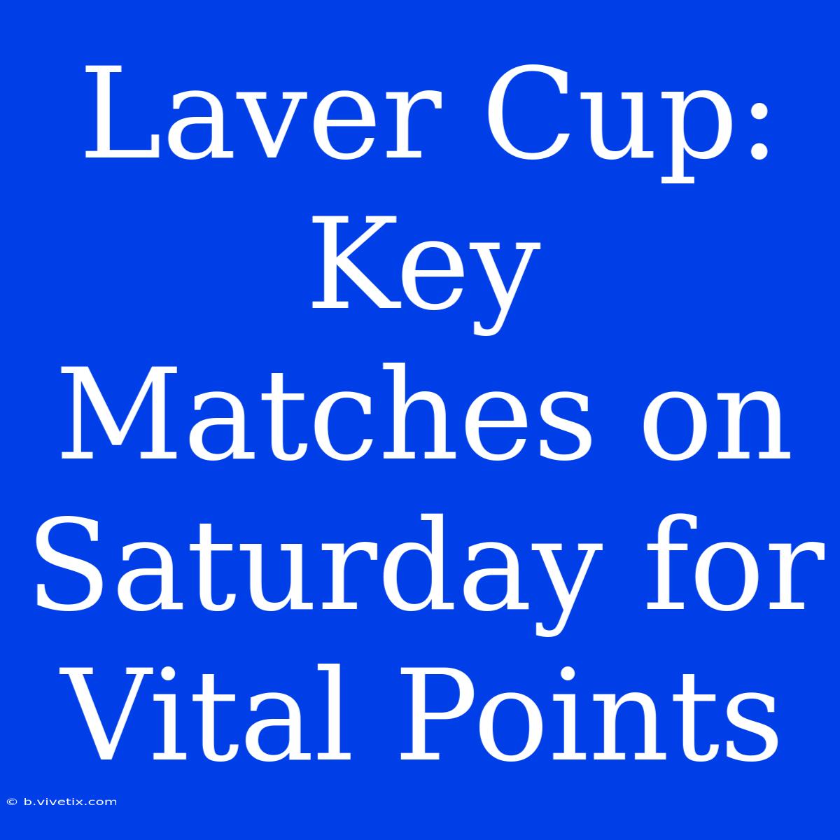 Laver Cup: Key Matches On Saturday For Vital Points