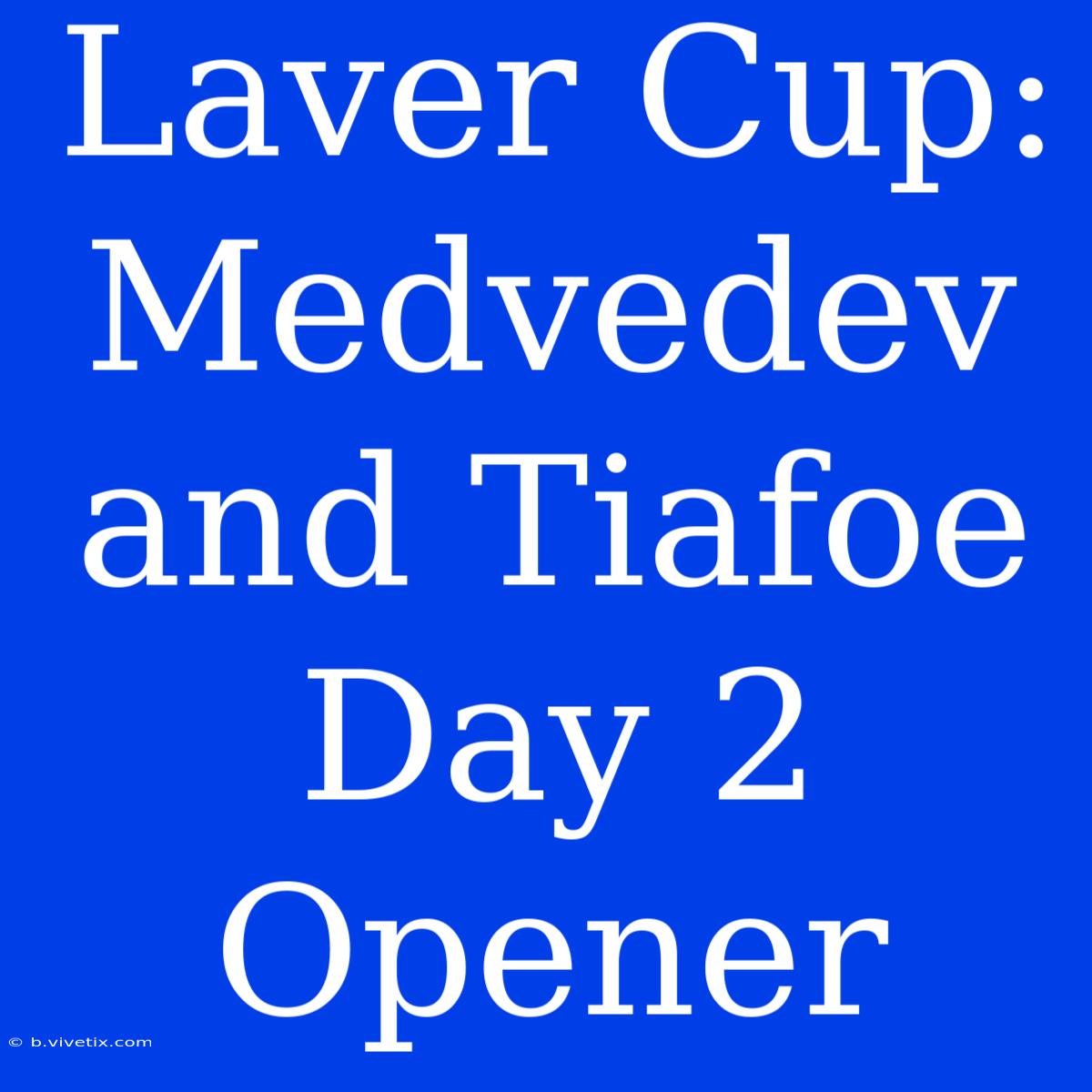 Laver Cup: Medvedev And Tiafoe Day 2 Opener