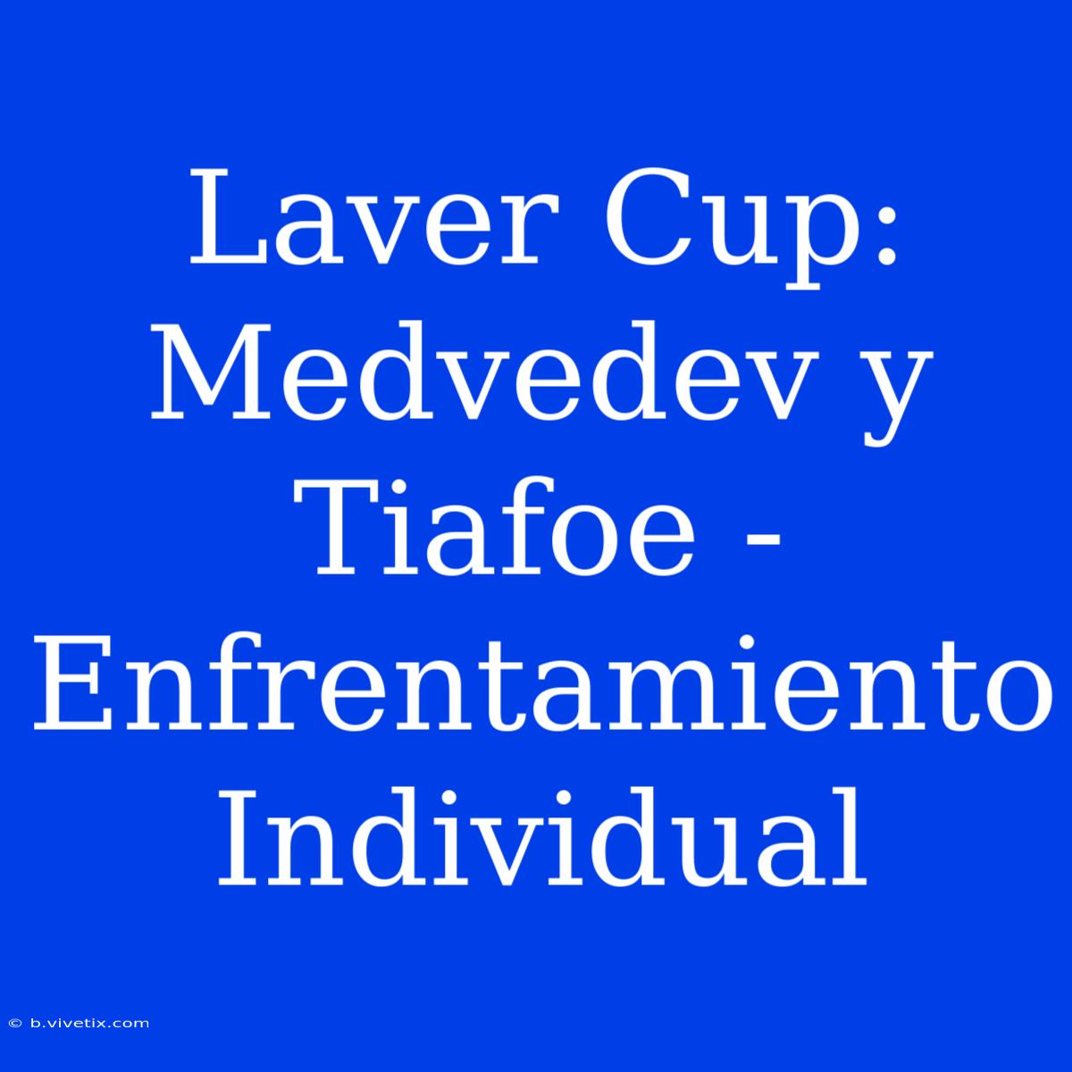 Laver Cup: Medvedev Y Tiafoe - Enfrentamiento Individual