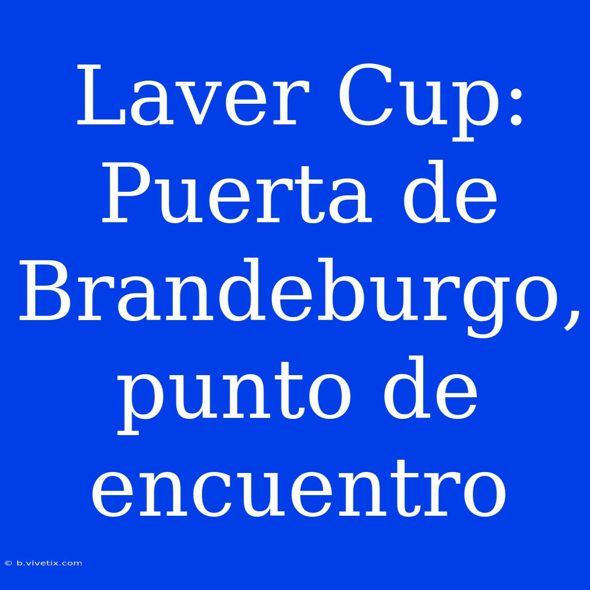 Laver Cup: Puerta De Brandeburgo, Punto De Encuentro