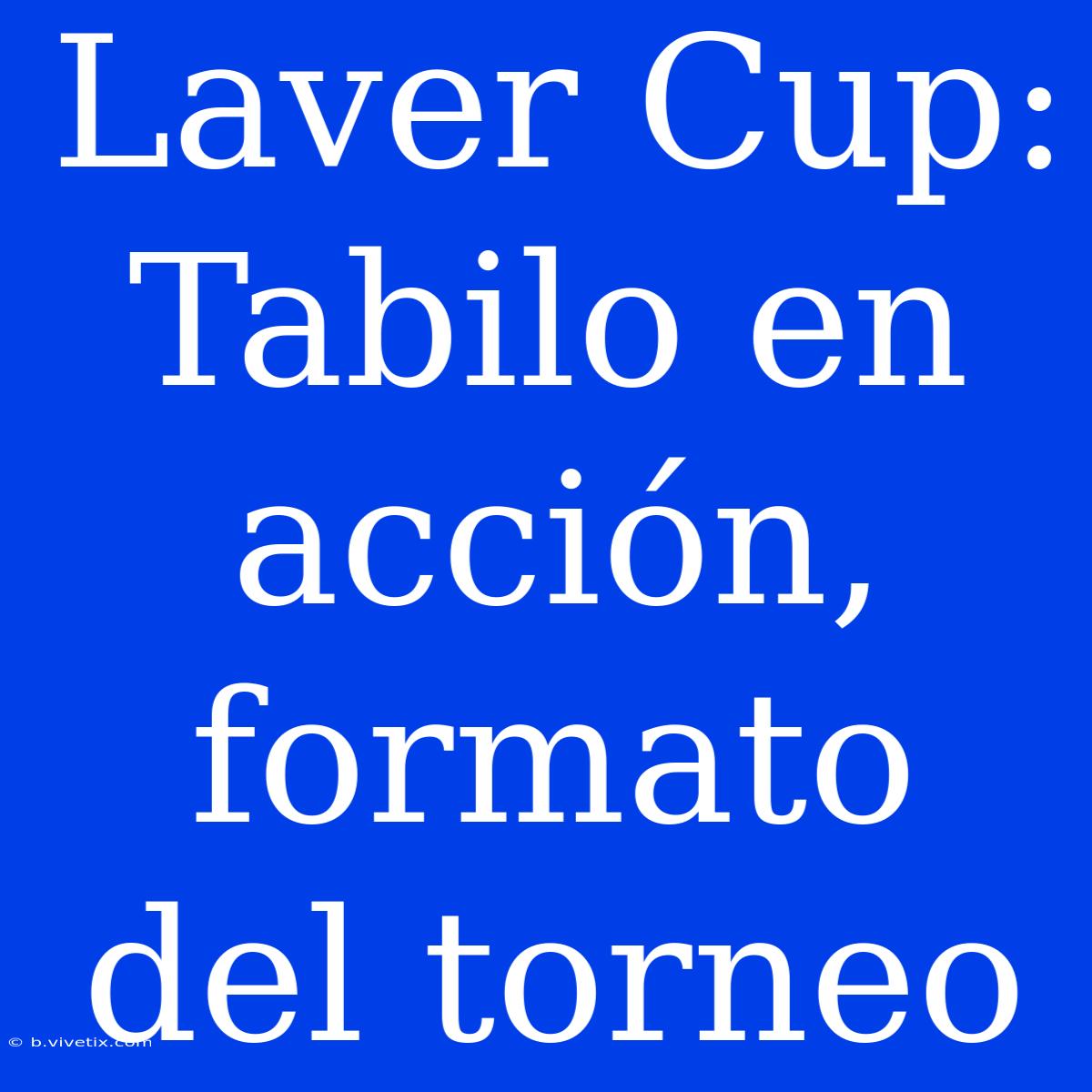 Laver Cup:  Tabilo En Acción, Formato Del Torneo 