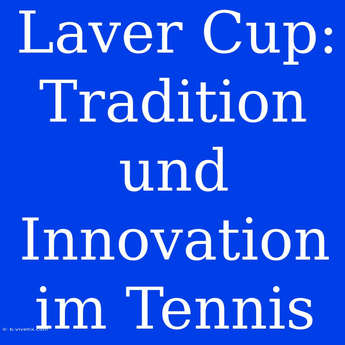 Laver Cup: Tradition Und Innovation Im Tennis