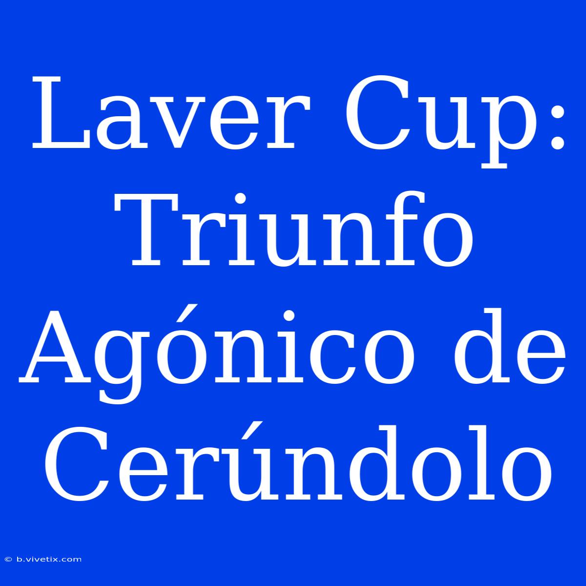 Laver Cup: Triunfo Agónico De Cerúndolo