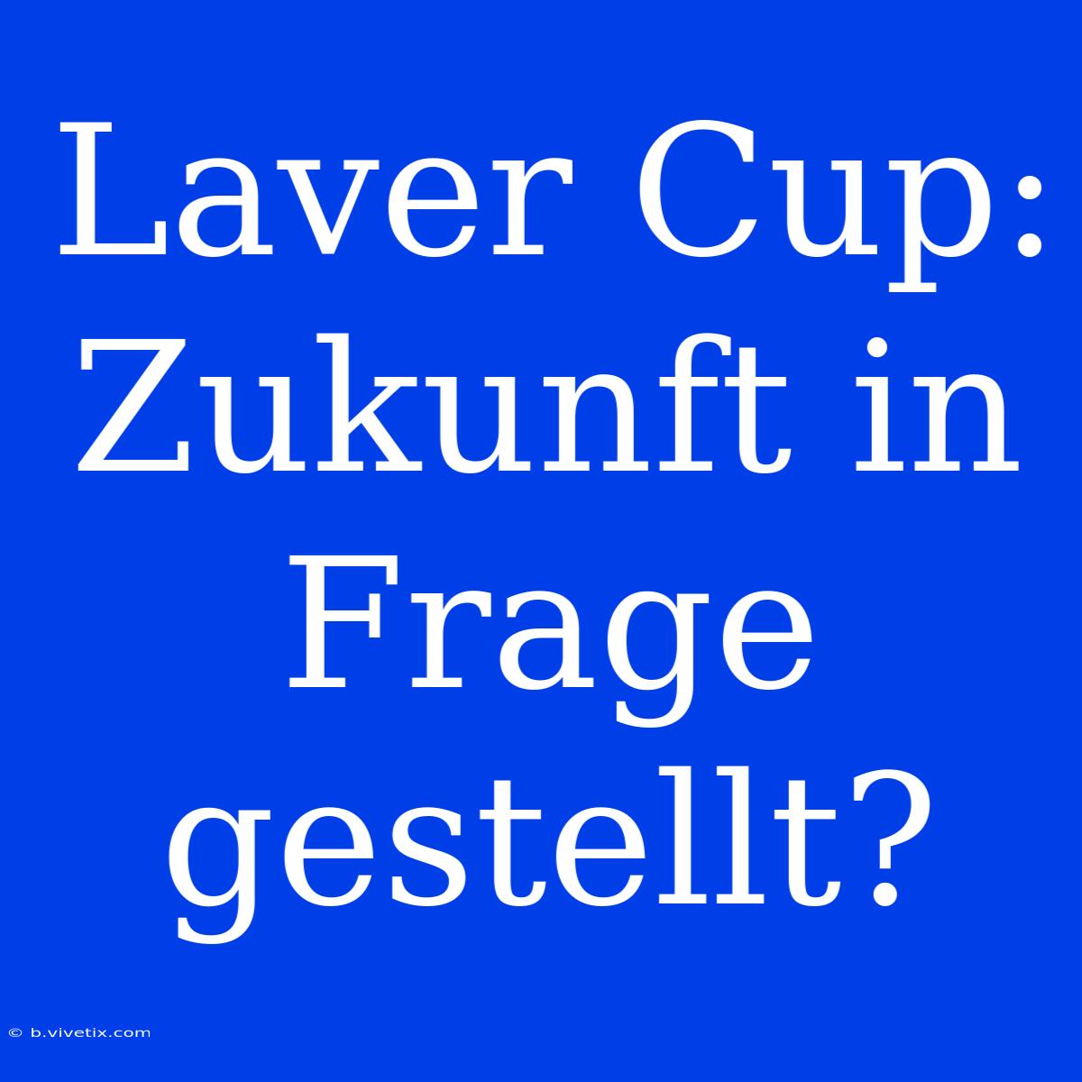 Laver Cup: Zukunft In Frage Gestellt?