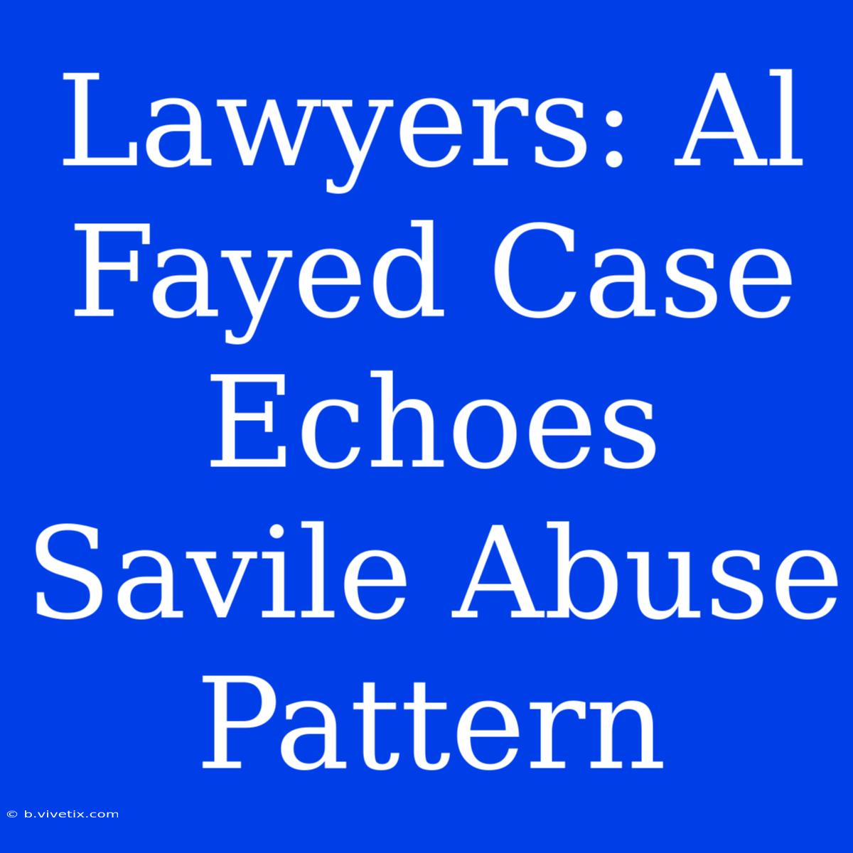 Lawyers: Al Fayed Case Echoes Savile Abuse Pattern