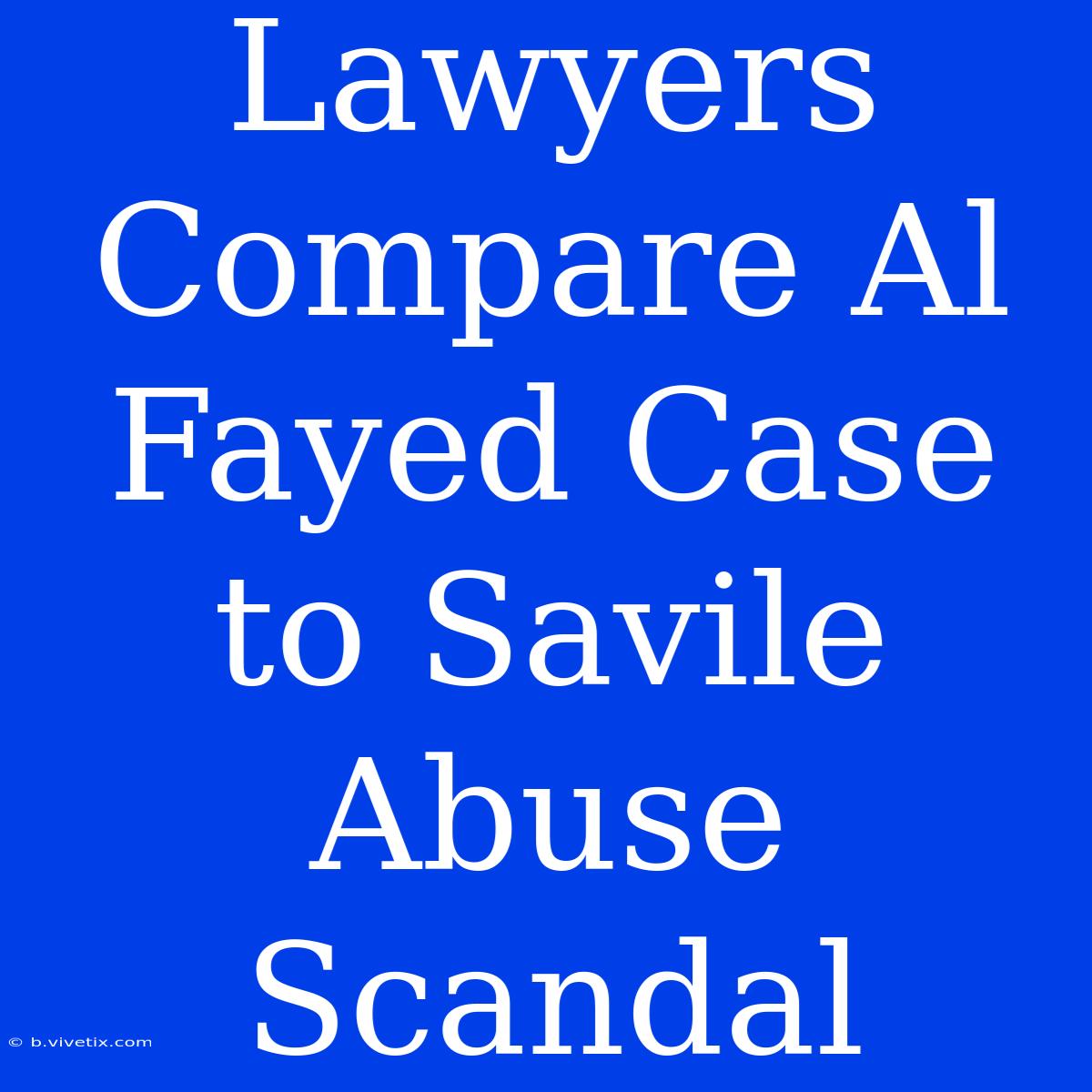 Lawyers Compare Al Fayed Case To Savile Abuse Scandal