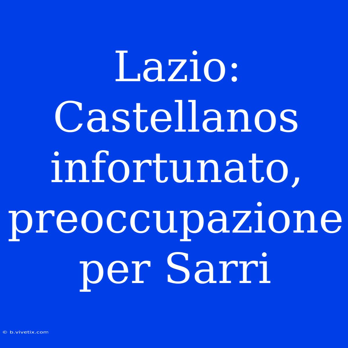 Lazio: Castellanos Infortunato, Preoccupazione Per Sarri