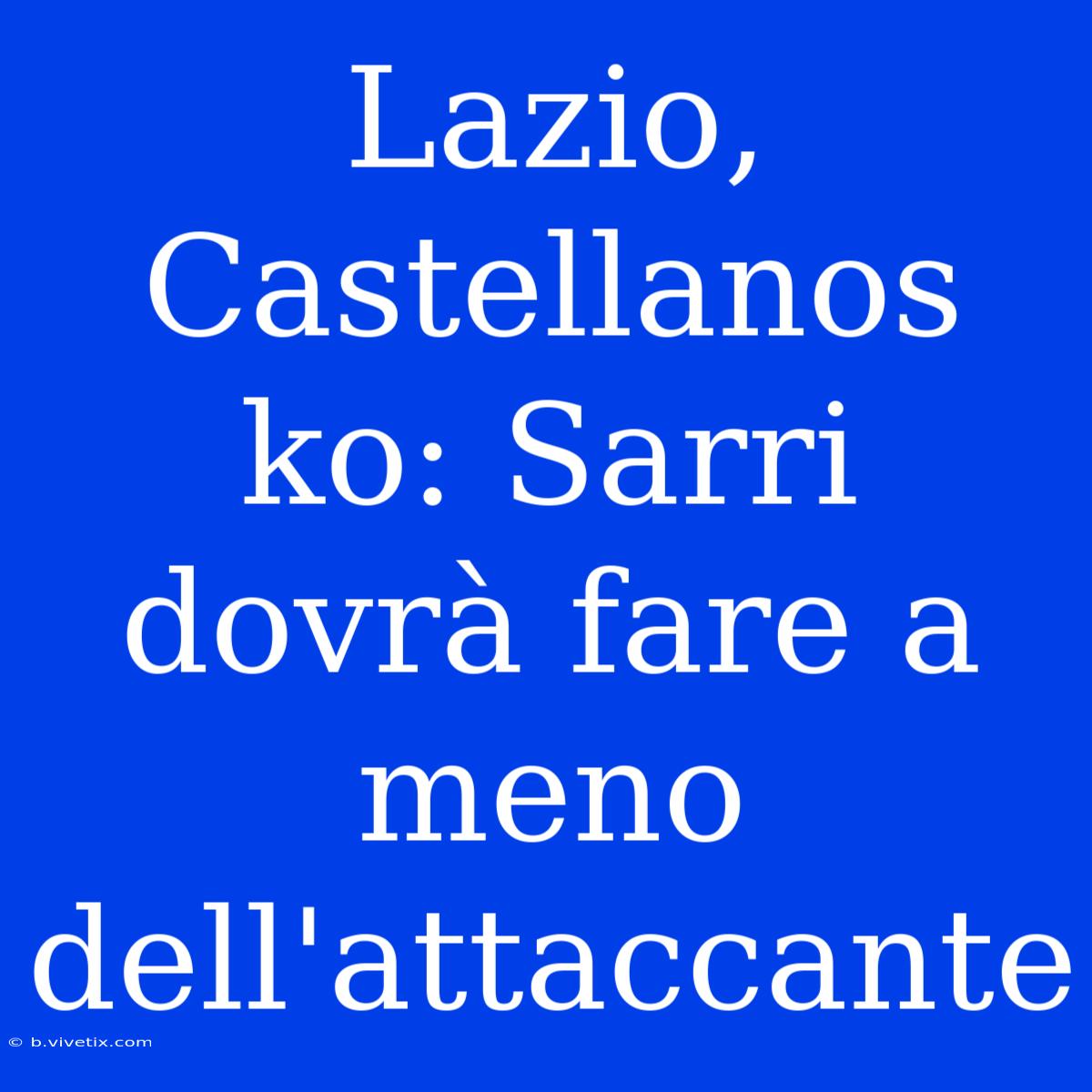 Lazio, Castellanos Ko: Sarri Dovrà Fare A Meno Dell'attaccante