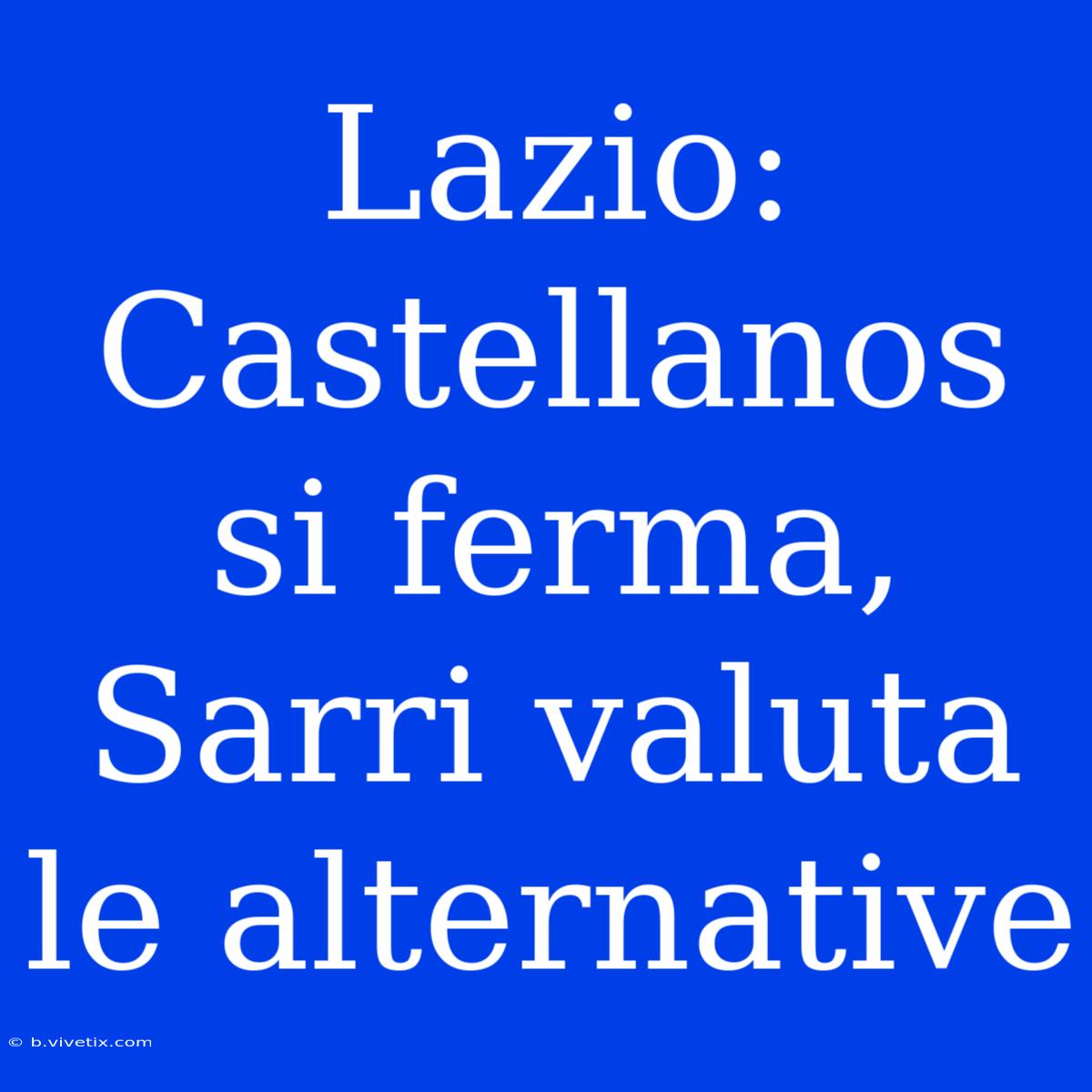 Lazio: Castellanos Si Ferma, Sarri Valuta Le Alternative