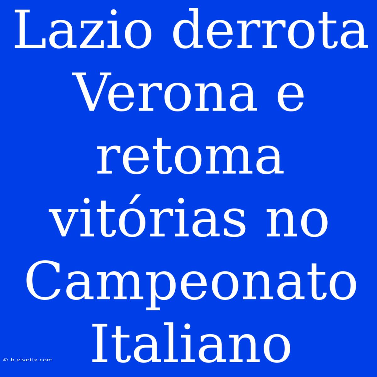 Lazio Derrota Verona E Retoma Vitórias No Campeonato Italiano