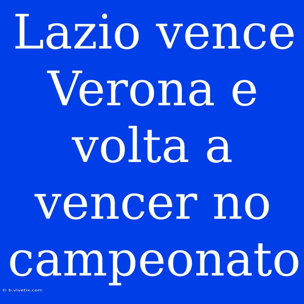 Lazio Vence Verona E Volta A Vencer No Campeonato