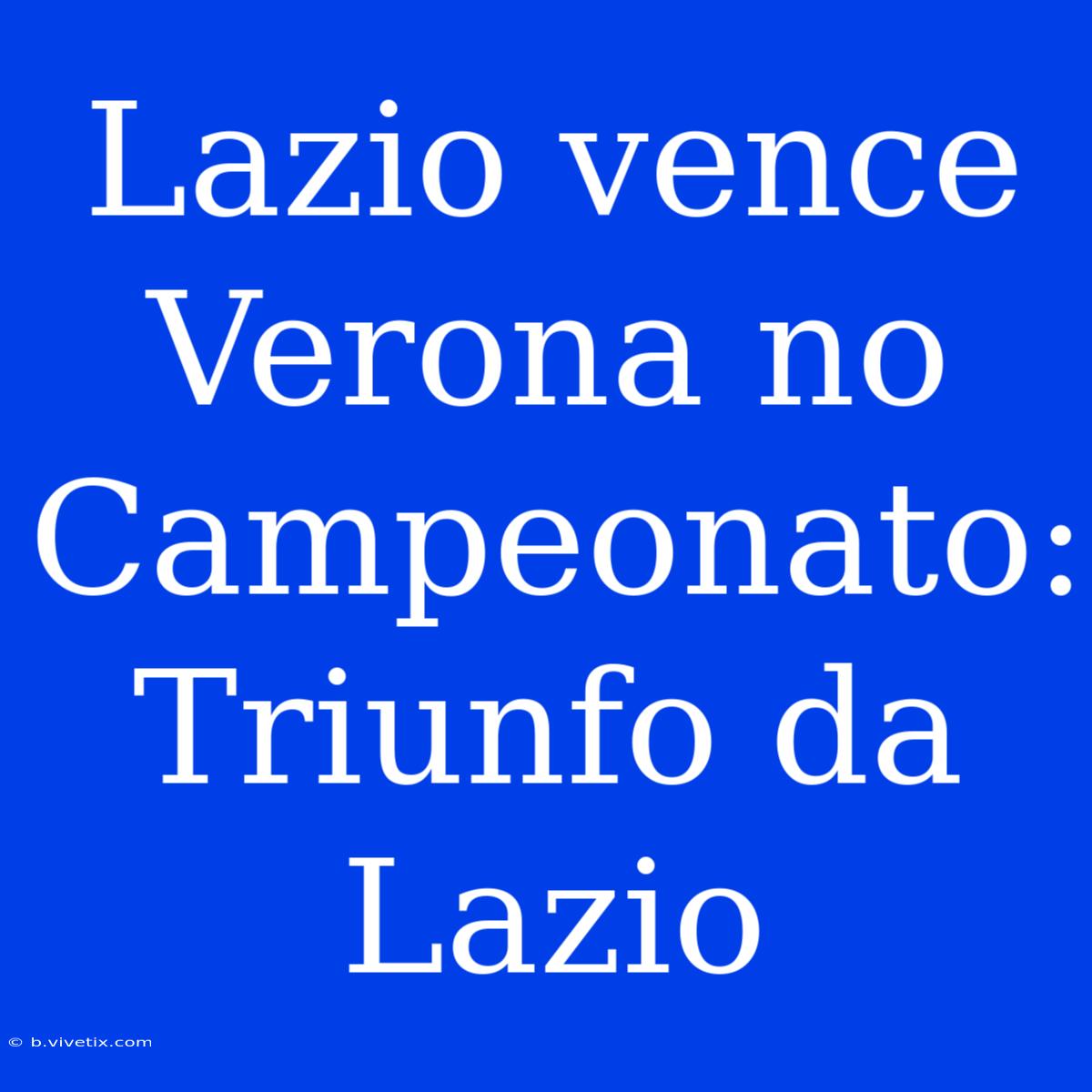 Lazio Vence Verona No Campeonato: Triunfo Da Lazio