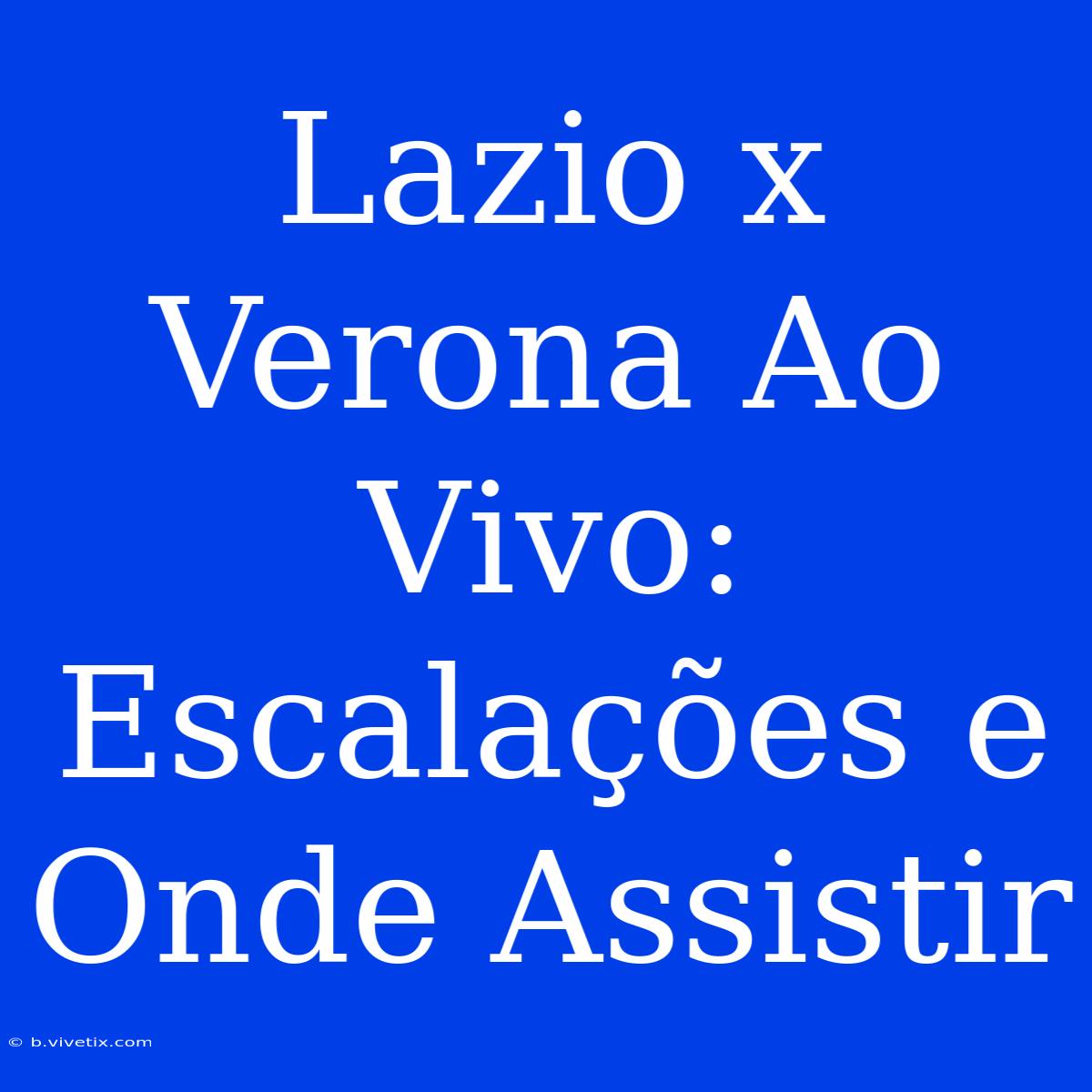 Lazio X Verona Ao Vivo: Escalações E Onde Assistir