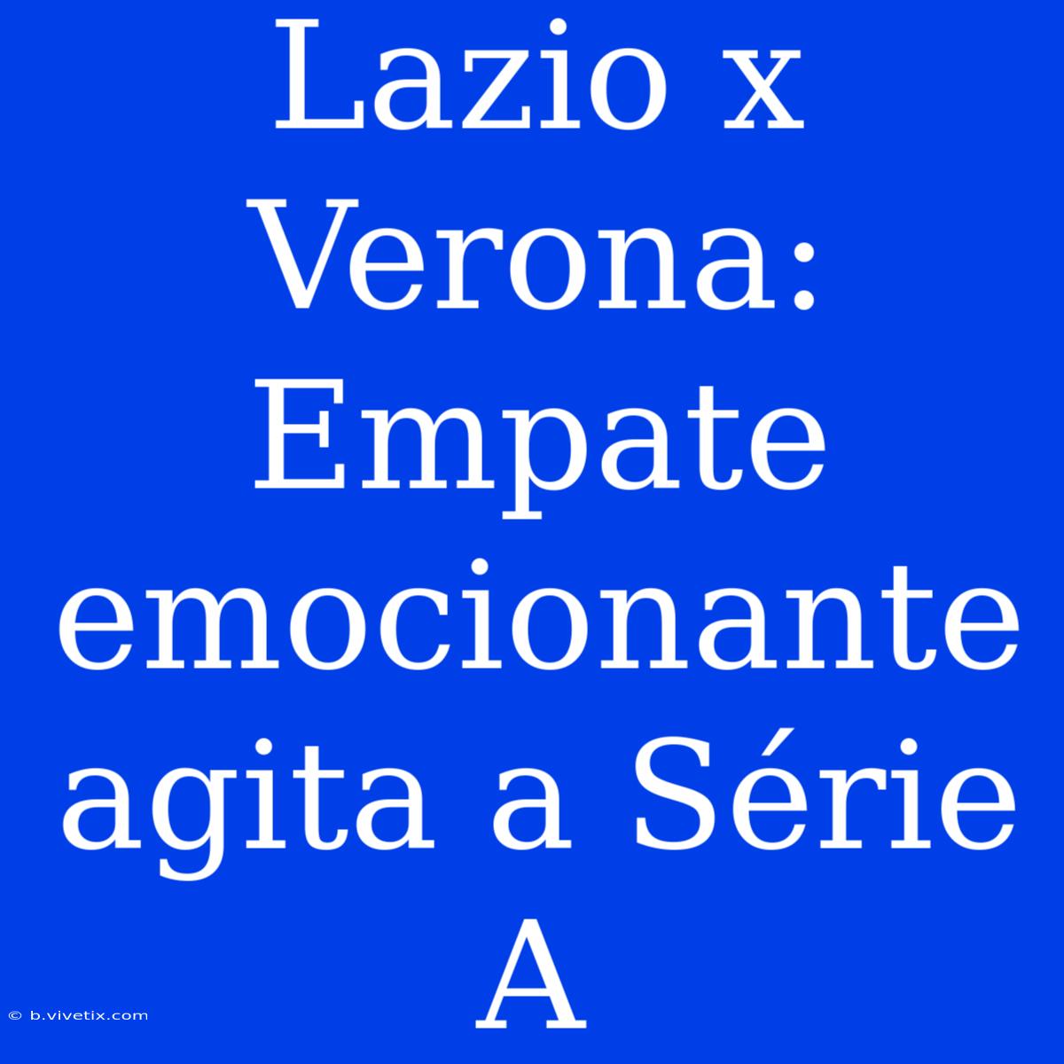 Lazio X Verona: Empate Emocionante Agita A Série A