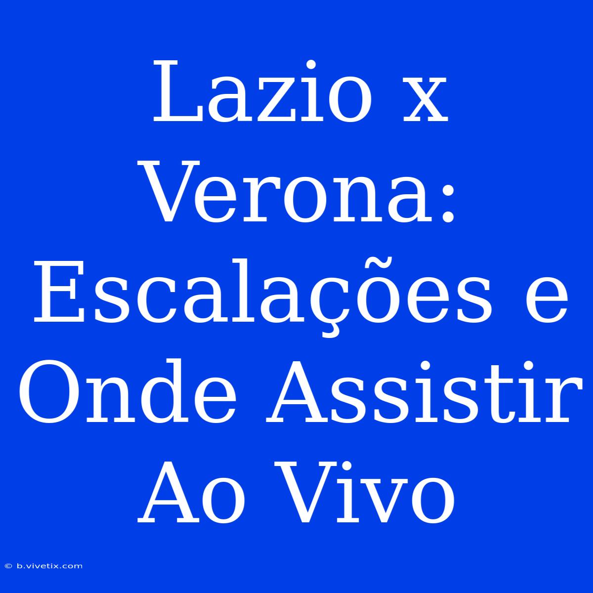 Lazio X Verona: Escalações E Onde Assistir Ao Vivo 