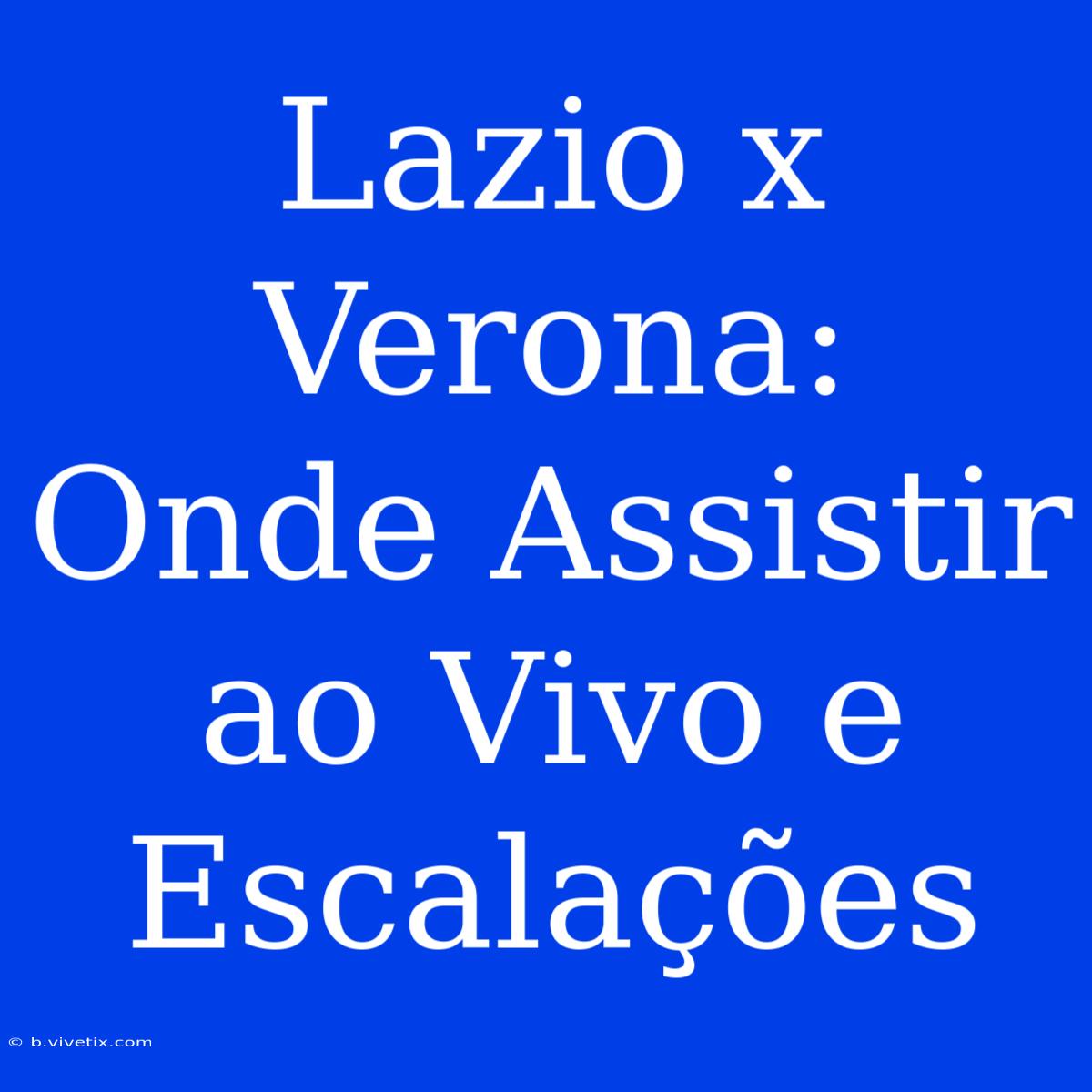 Lazio X Verona: Onde Assistir Ao Vivo E Escalações