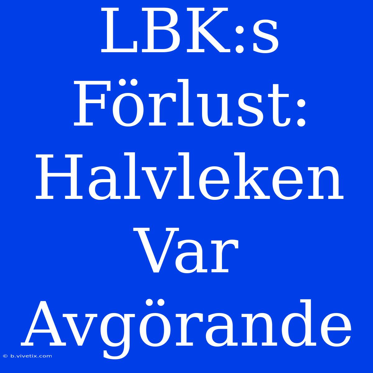 LBK:s Förlust: Halvleken Var Avgörande