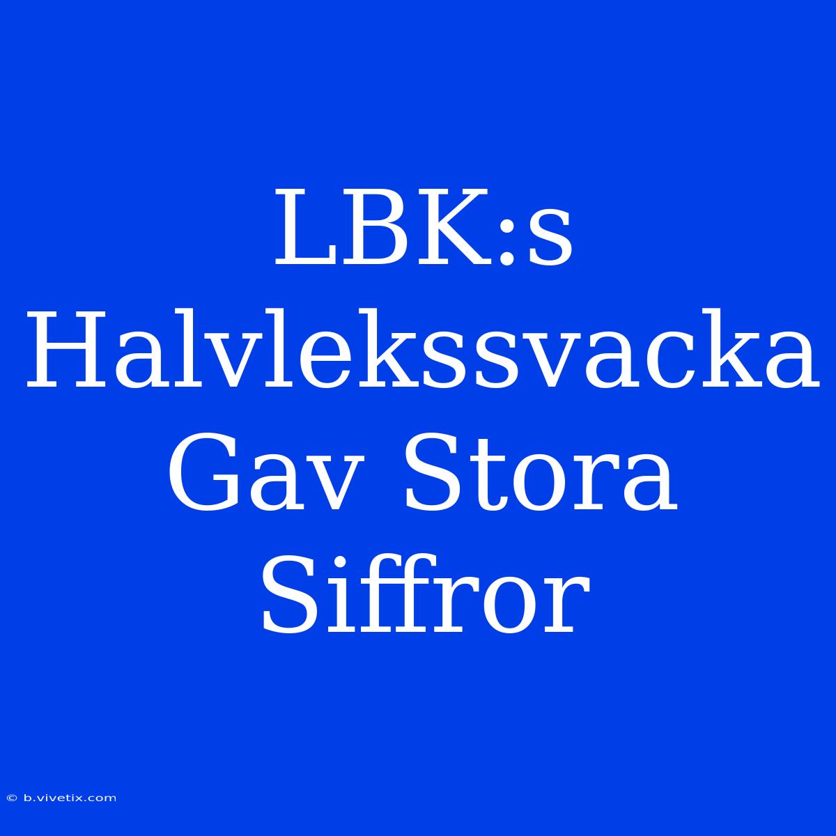 LBK:s Halvlekssvacka Gav Stora Siffror