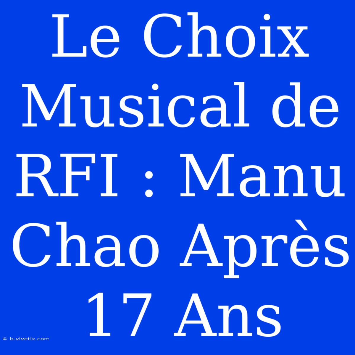 Le Choix Musical De RFI : Manu Chao Après 17 Ans