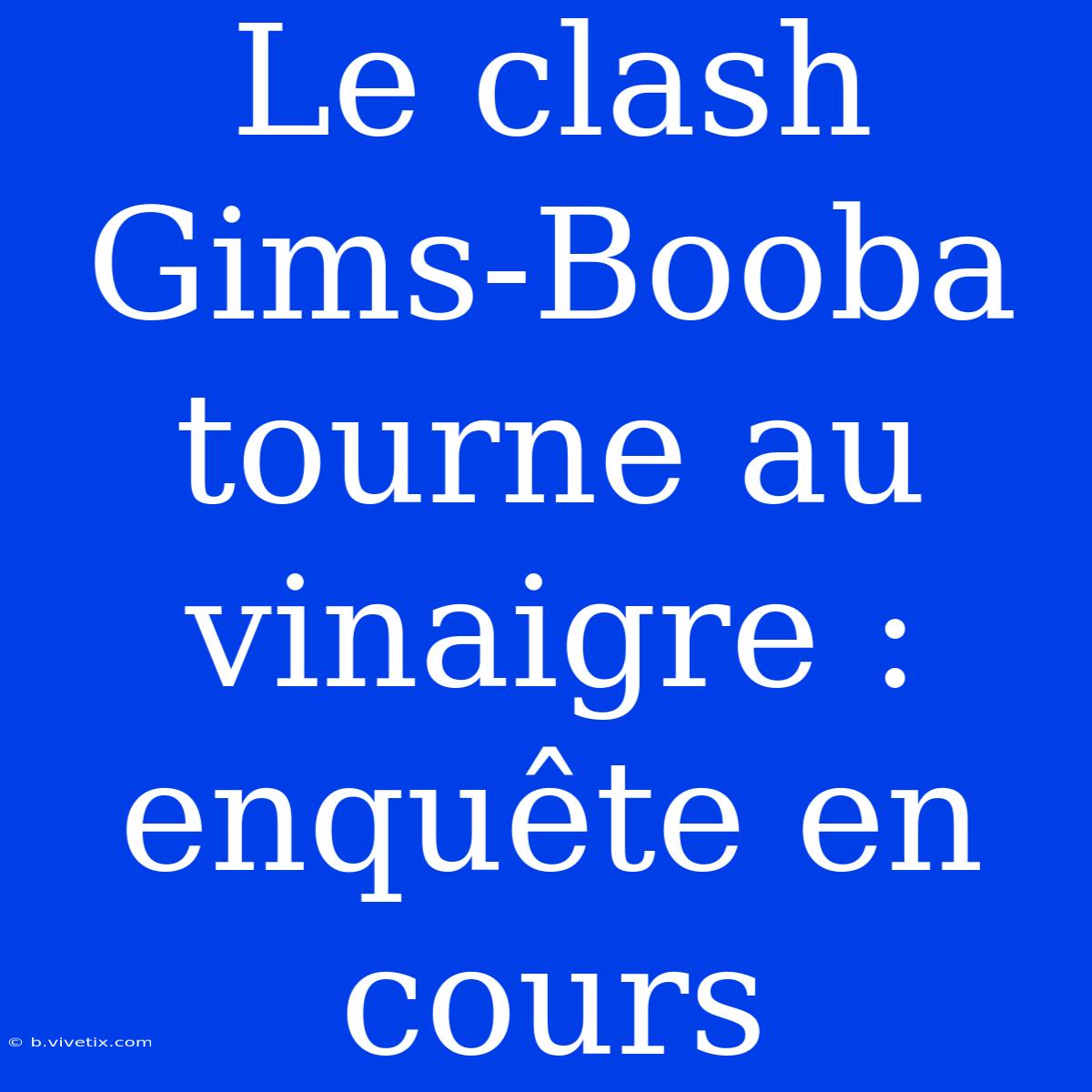 Le Clash Gims-Booba Tourne Au Vinaigre : Enquête En Cours 