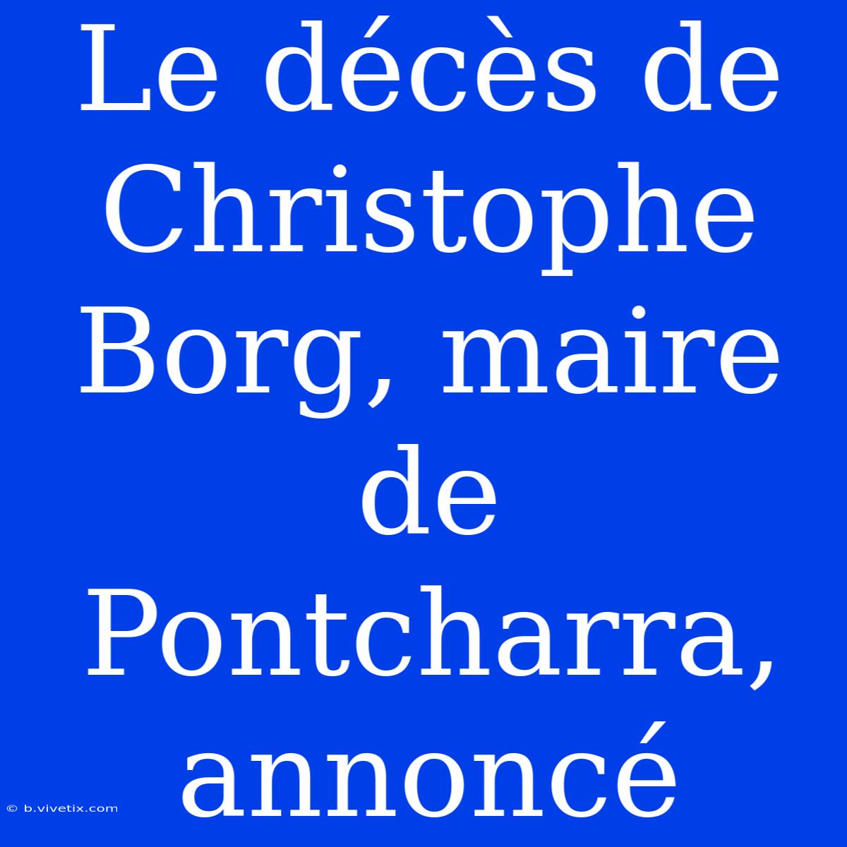 Le Décès De Christophe Borg, Maire De Pontcharra, Annoncé