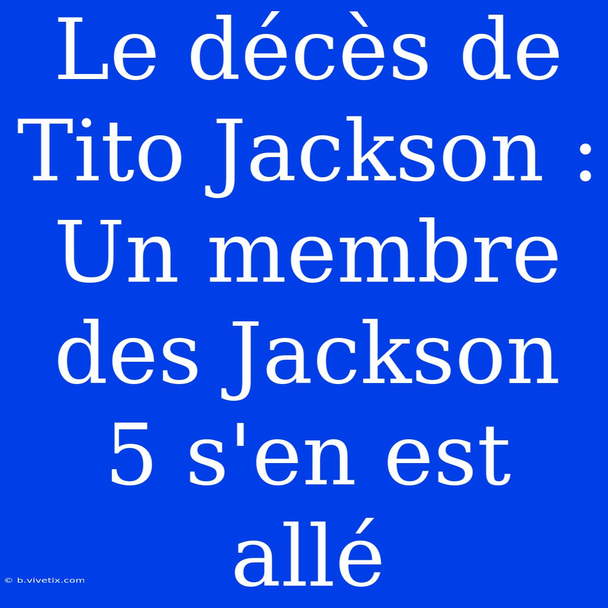 Le Décès De Tito Jackson : Un Membre Des Jackson 5 S'en Est Allé