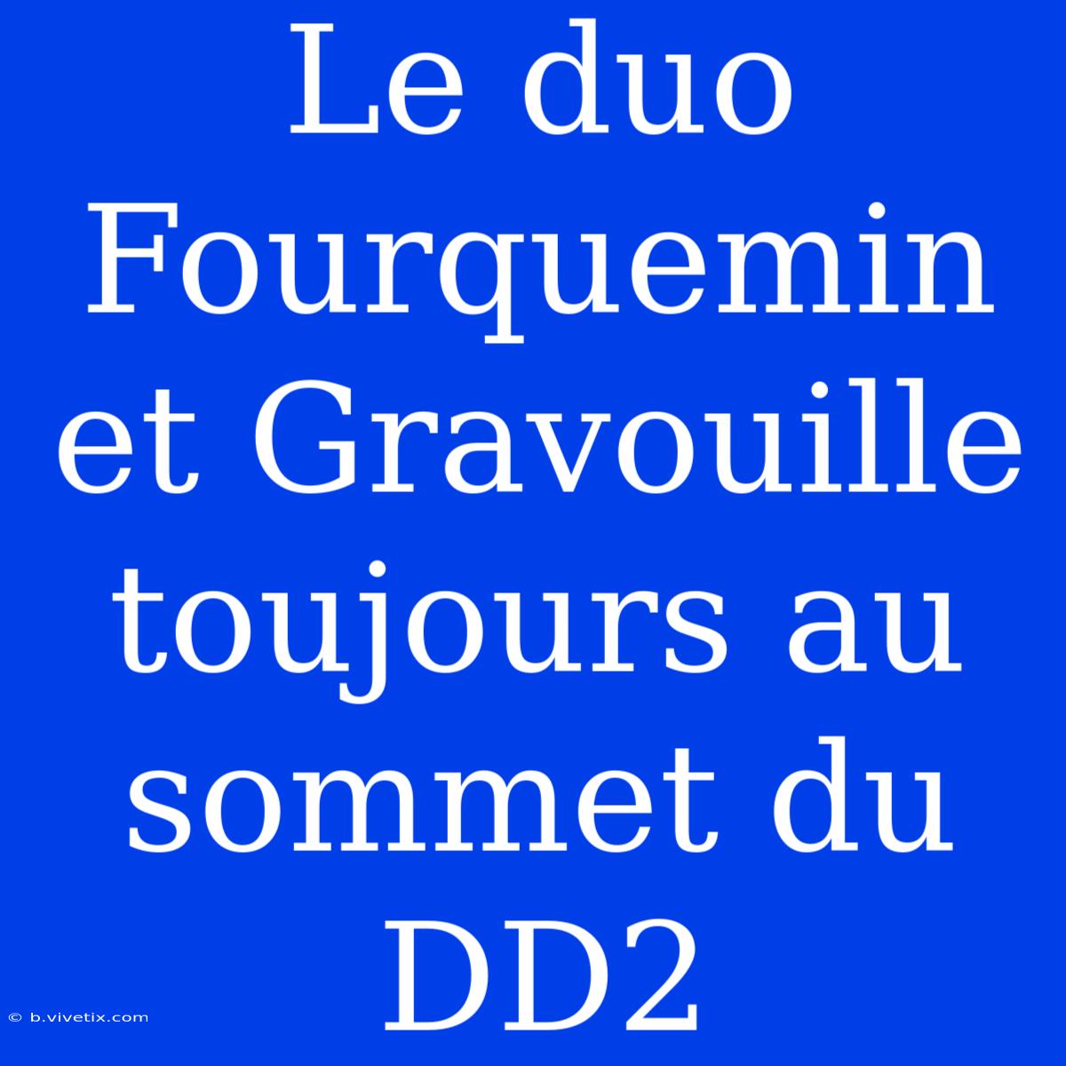 Le Duo Fourquemin Et Gravouille Toujours Au Sommet Du DD2