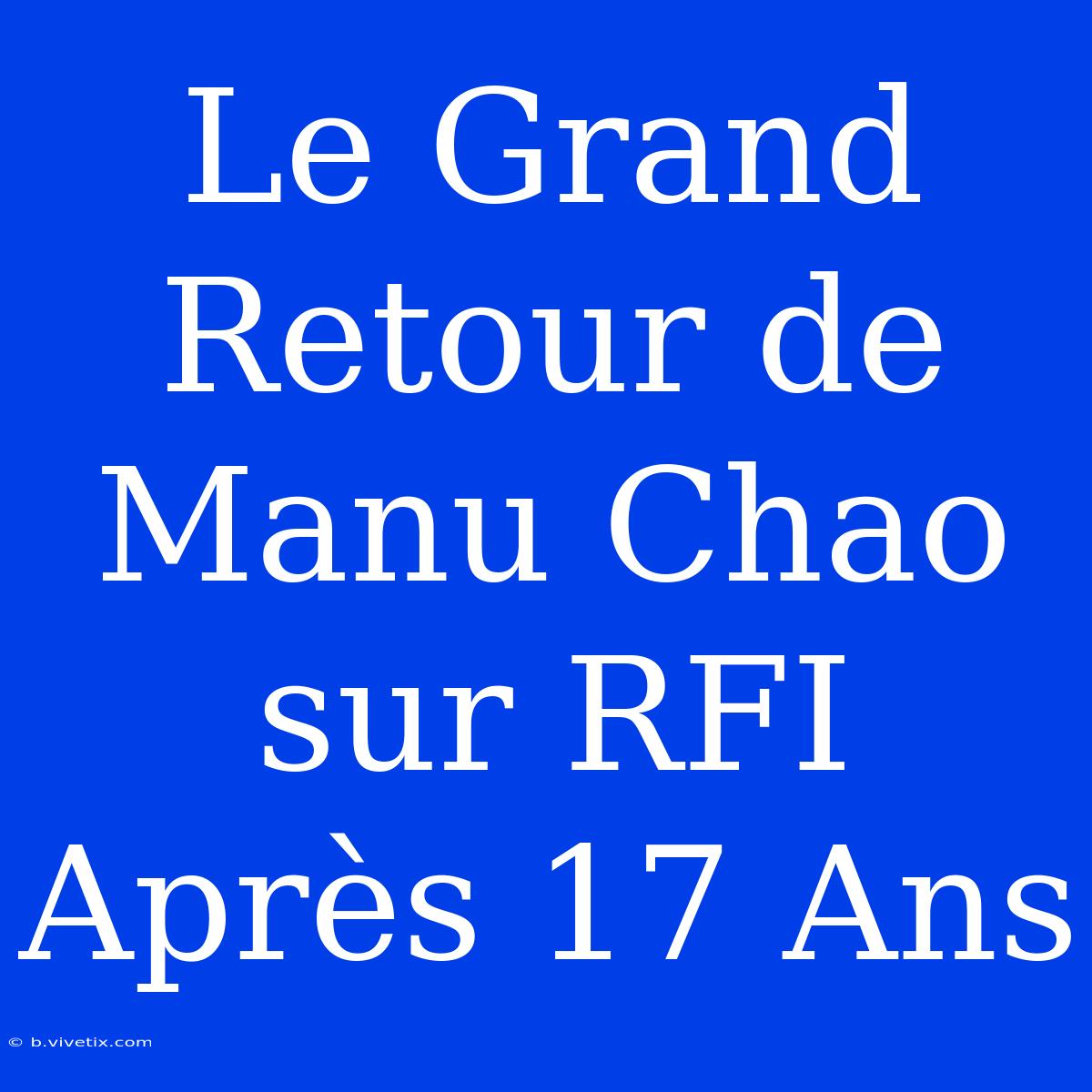 Le Grand Retour De Manu Chao Sur RFI Après 17 Ans