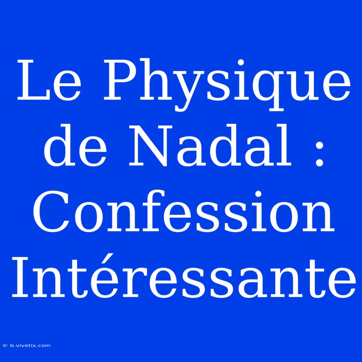 Le Physique De Nadal : Confession Intéressante