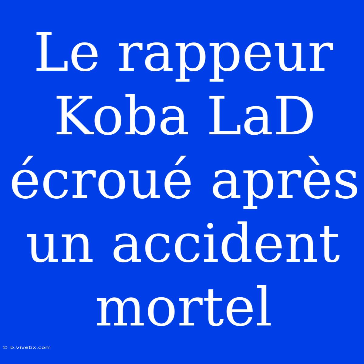 Le Rappeur Koba LaD Écroué Après Un Accident Mortel 